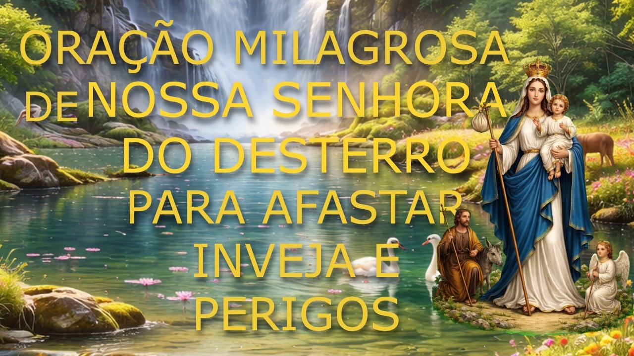 ORAÇÃO MILAGROSA DE NOSSA SENHORA DO DESTERRO PARA AFASTAR INVEJA E PERIGOS