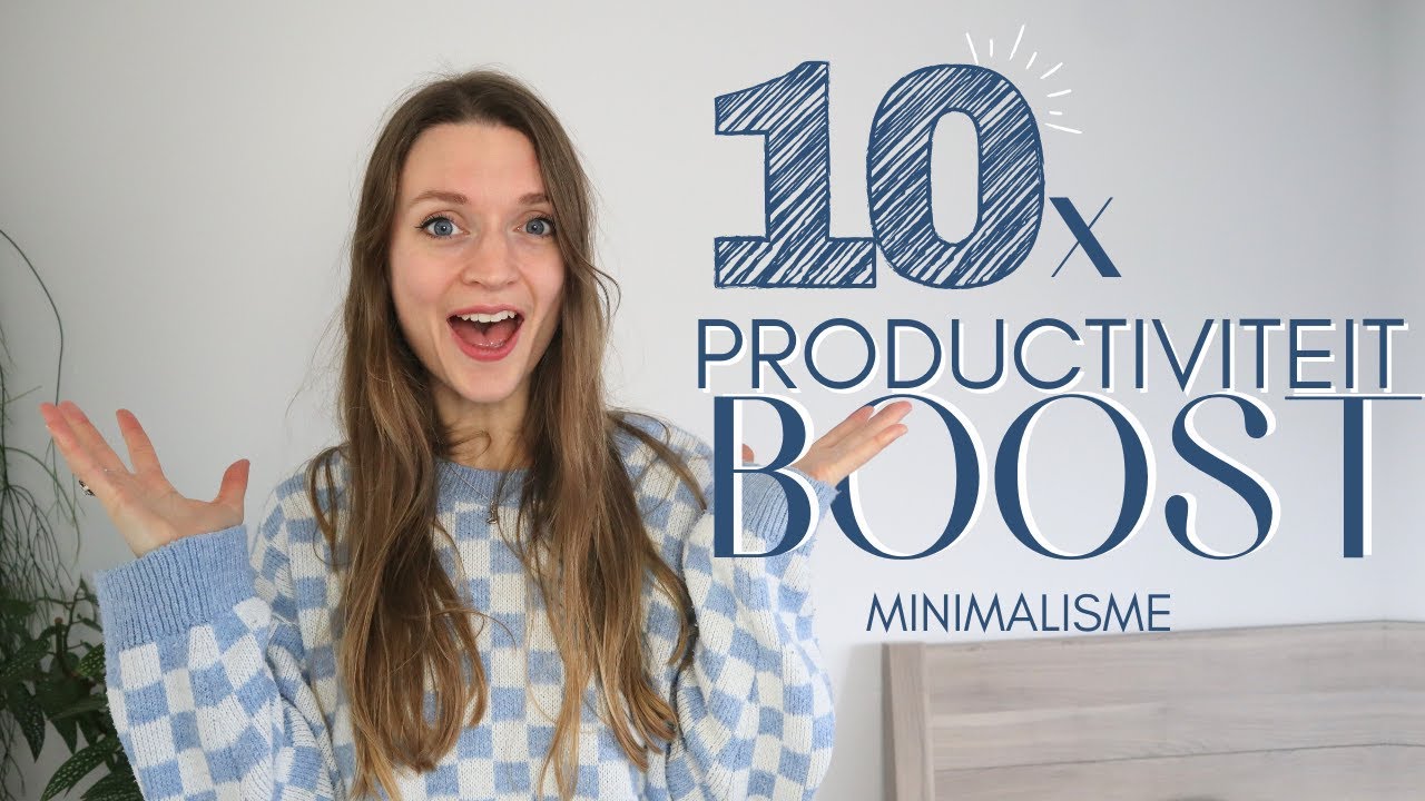 BOOST JE PRODUCTIVITEIT! | MINIMALISME | PRODUCTIVITEIT TIPS