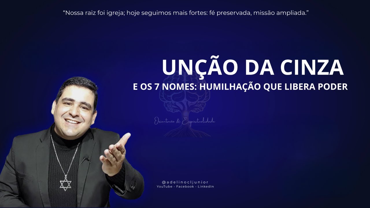 UNÇÃO DA CINZA  E OS 7 NOMES: HUMILHAÇÃO QUE LIBERA PODER