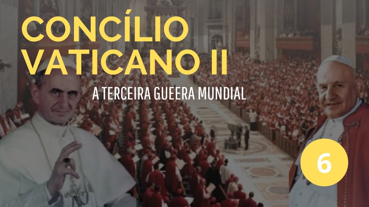 Concílio Vaticano II: a Terceira Guerra Mundial - Parte 6