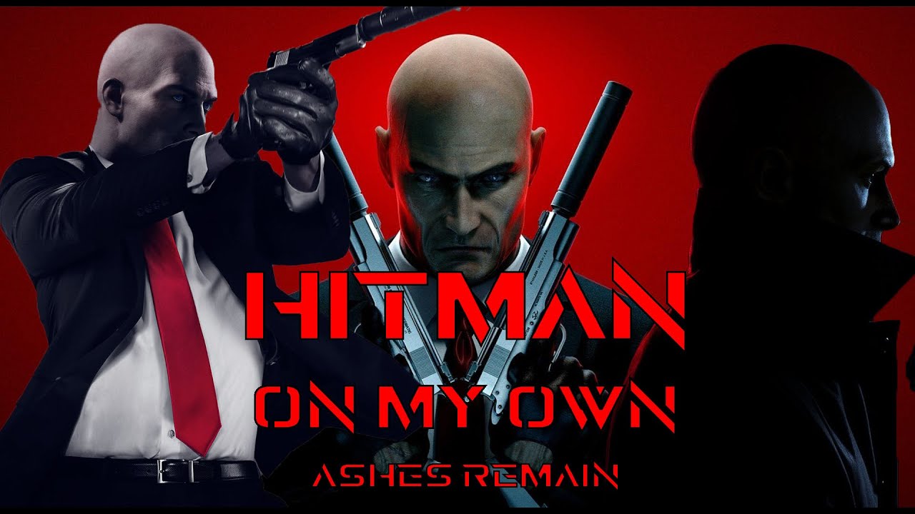 HITMAN™ (47) || TRIBUTE - ON MY OWN - [Ashes Remain]