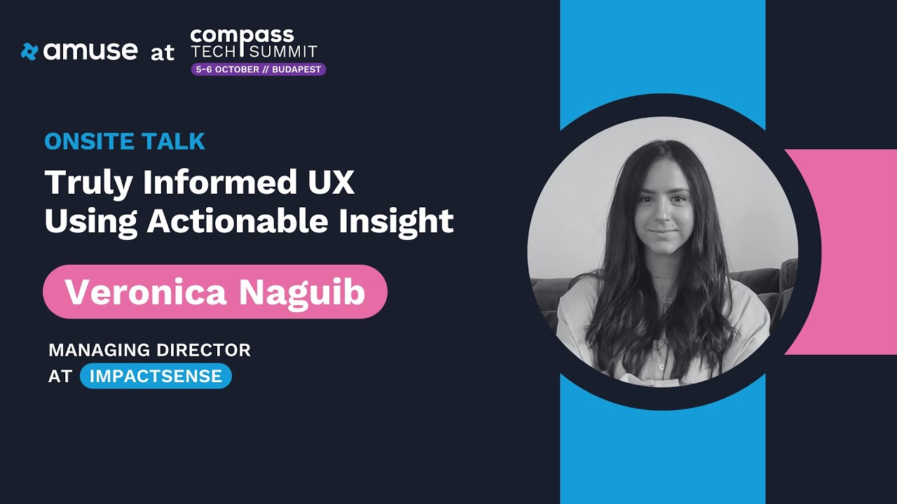 Truly Informed UX Using Actionable Insight – Veronica Naguib | Compass Tech Summit 2023