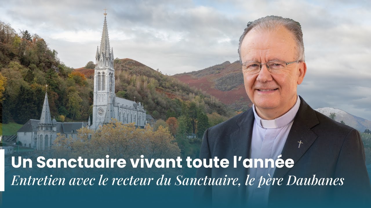 Lourdes: un Sanctuaire vivant toute l'année. P. Daubanes - Recteur du Sanctuaire de Lourdes.