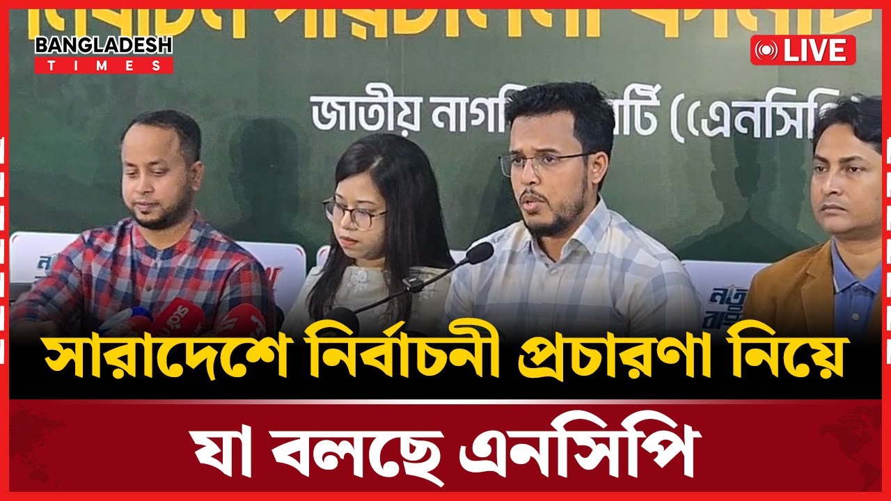 Live : সারাদেশে নির্বাচনী প্রচারণা নিয়ে যা বলছে এনসিপি