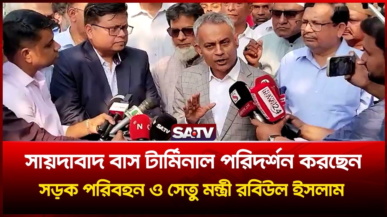 সায়দাবাদ বাস টার্মিনাল পরিদর্শন করছেন সড়ক পরিবহন ও সেতু মন্ত্রী রবিউল ইসলাম | SATV
