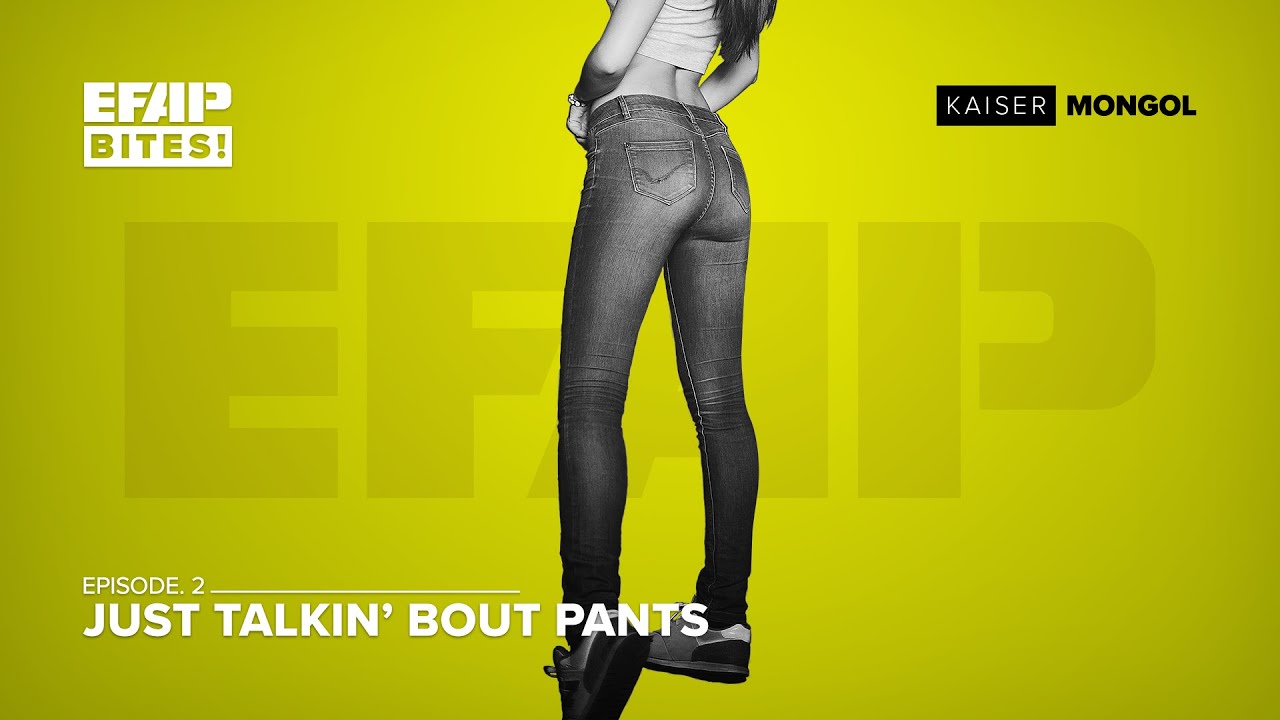 EFAP Bites! EP.2 - Just Talkin' Bout Pants