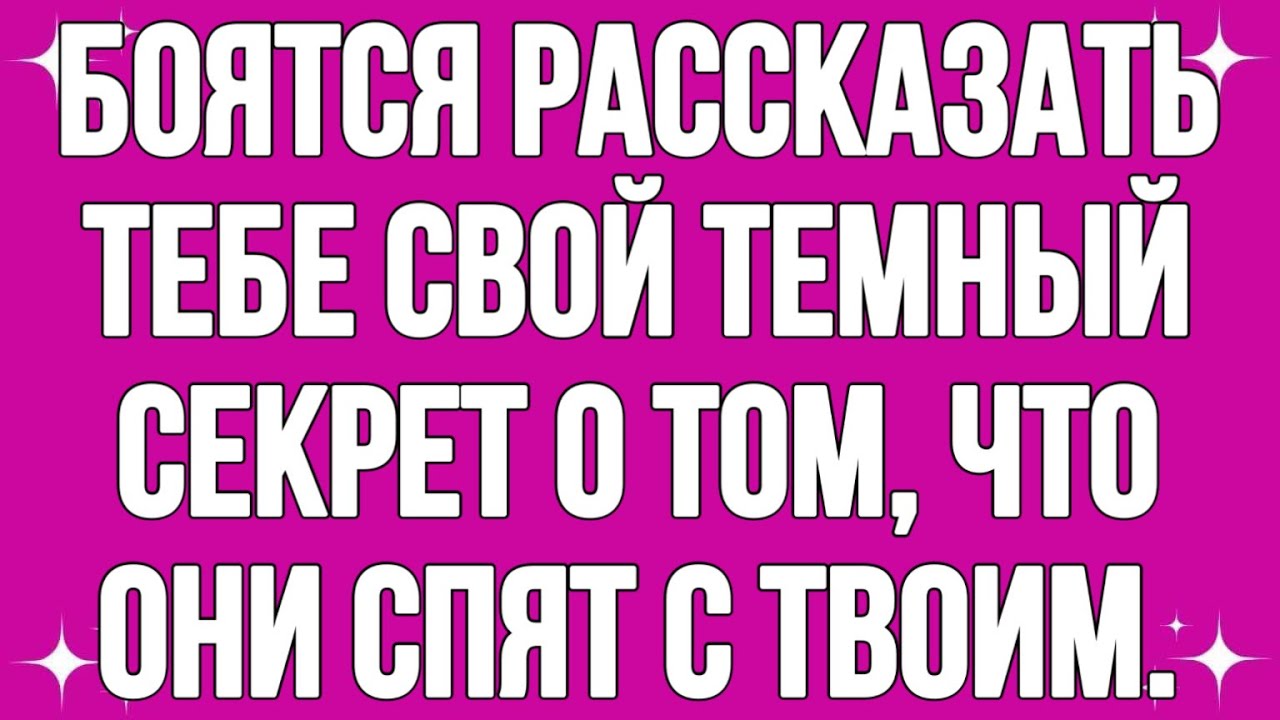 Боятся рассказать тебе свой темный секрет о том, что они спят с твоим...