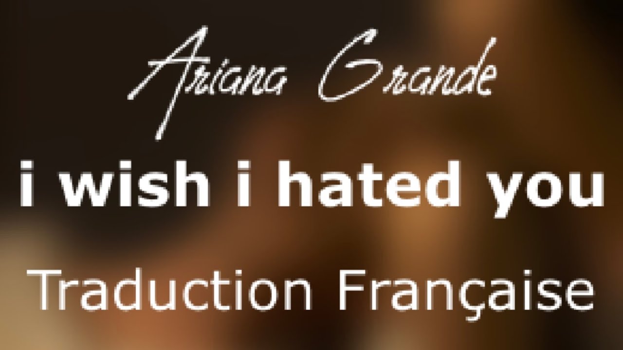 i wsh i hated you - Ariana Grande traduction fr