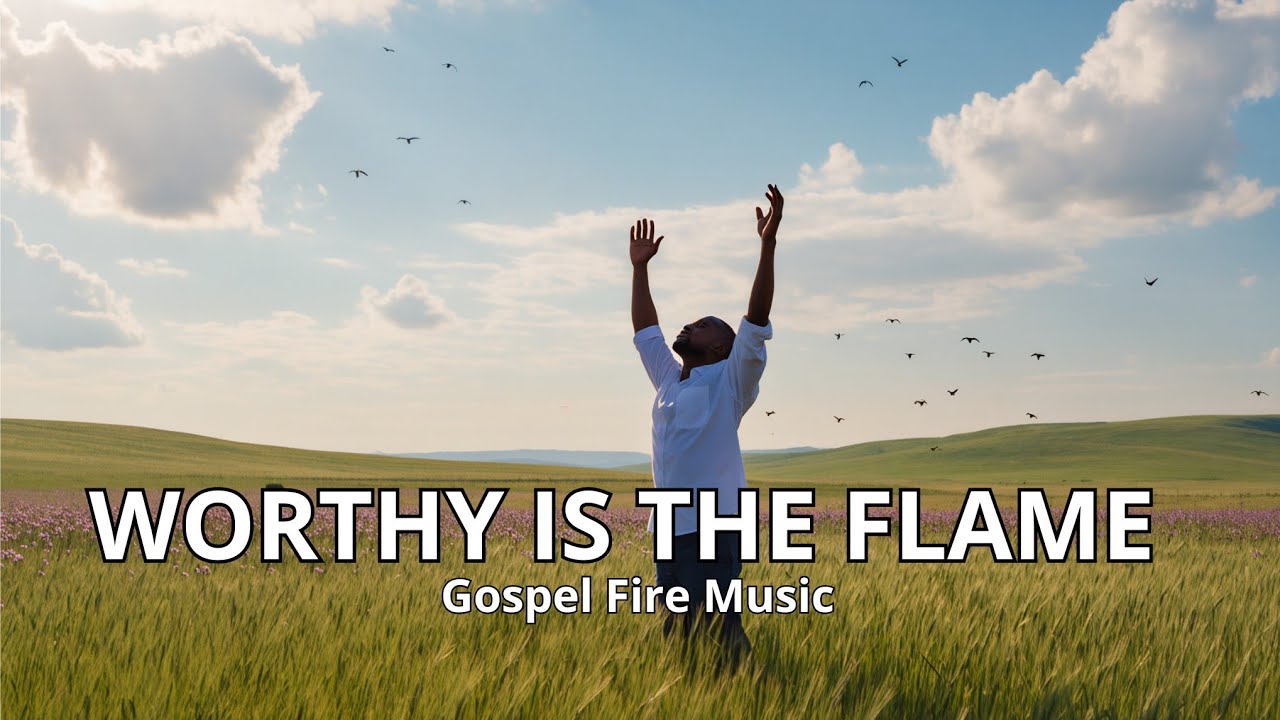 Worthy Is the Flame – A Song from the Fire of Worship