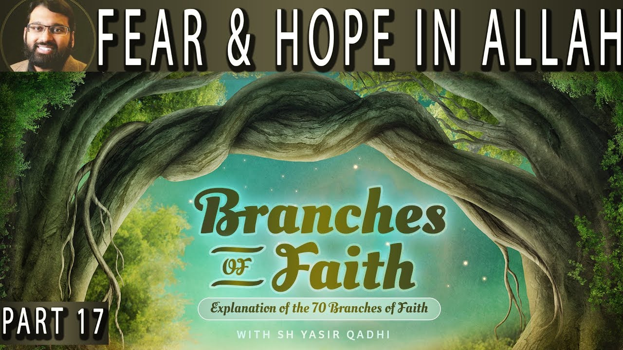 Branches of Faith - Pt.17 - Fear & Hope in Allah - Sh. Dr. Yasir Qadhi
