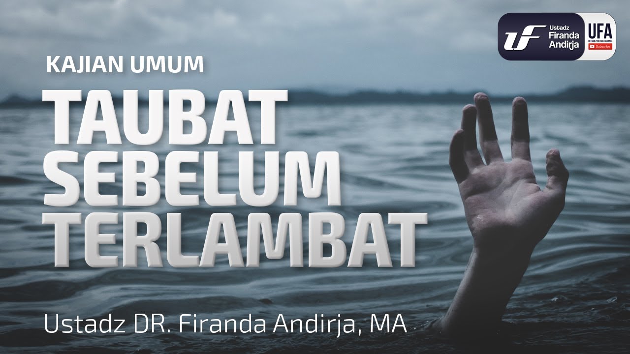 Taubat Sebelum Terlambat - Ustadz Dr. Firanda Andirja, M.A.