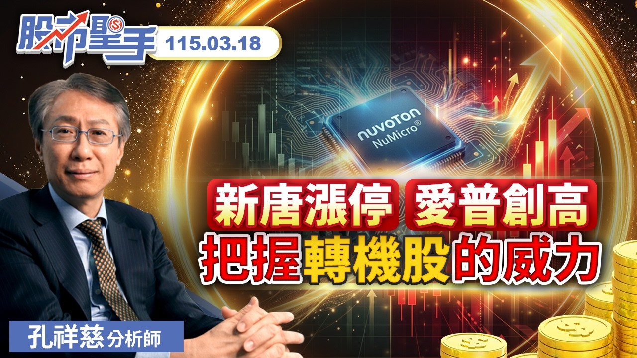 新唐漲停 愛普創高 把握轉機股的威力 | 孔祥慈分析師【把握前端資訊，迎向財富自由】2026.3.18