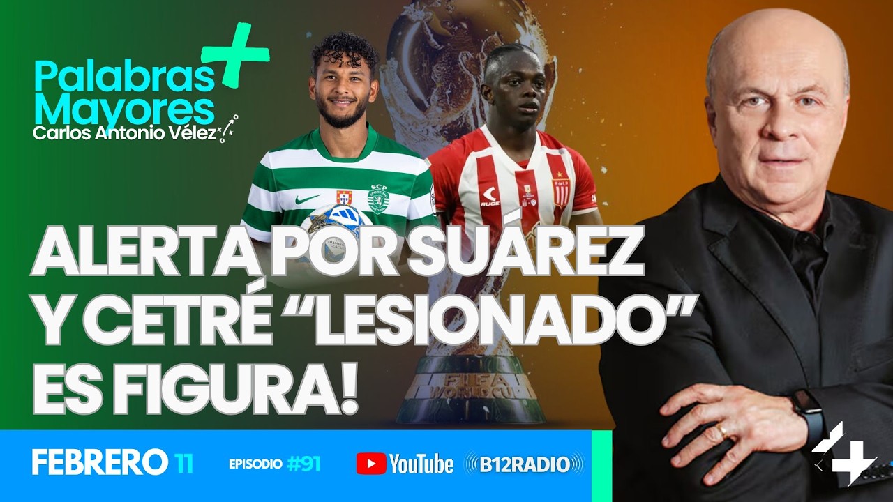ENVIVO ALERTA POR SUÁREZ Y CETRÉ “LESIONADO” ES FIGURA! | Carlos Antonio Vélez | Palabras Mayores +