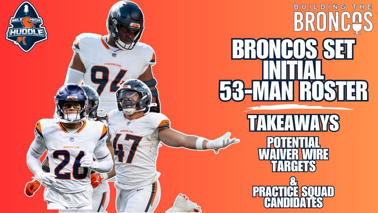 Gut Reaction: Broncos Set Initial 53-Man Roster | Building The Broncos