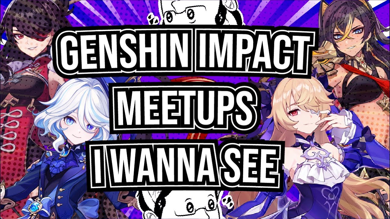 GENSHIN IMPACT MEETUPS I WANNA SEE