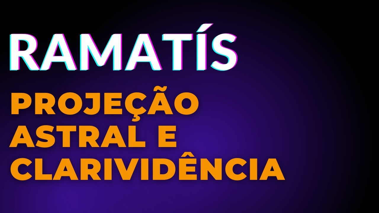 Ramatís, Projeção Astral e Clarividência