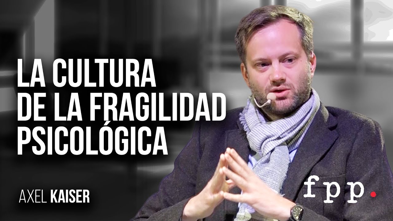 Axel Kaiser | La cultura de la fragilidad psicológica