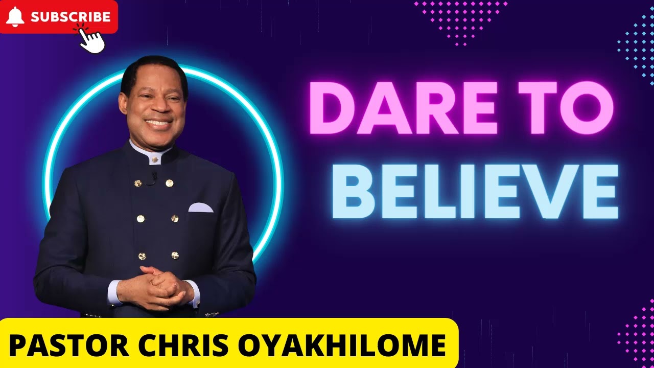 DARE TO BELIEVE  _ PASTOR CHRIS OYAKHILOME