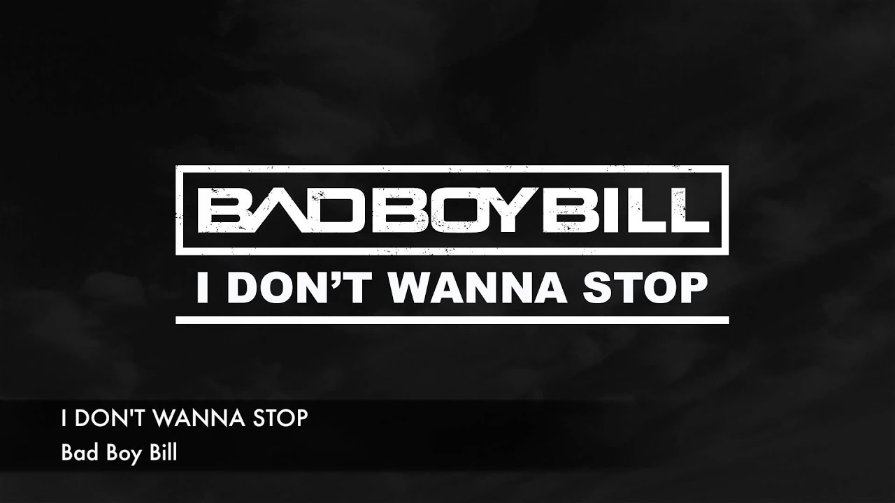 Bad Boy Bill - I Don't Wanna Stop