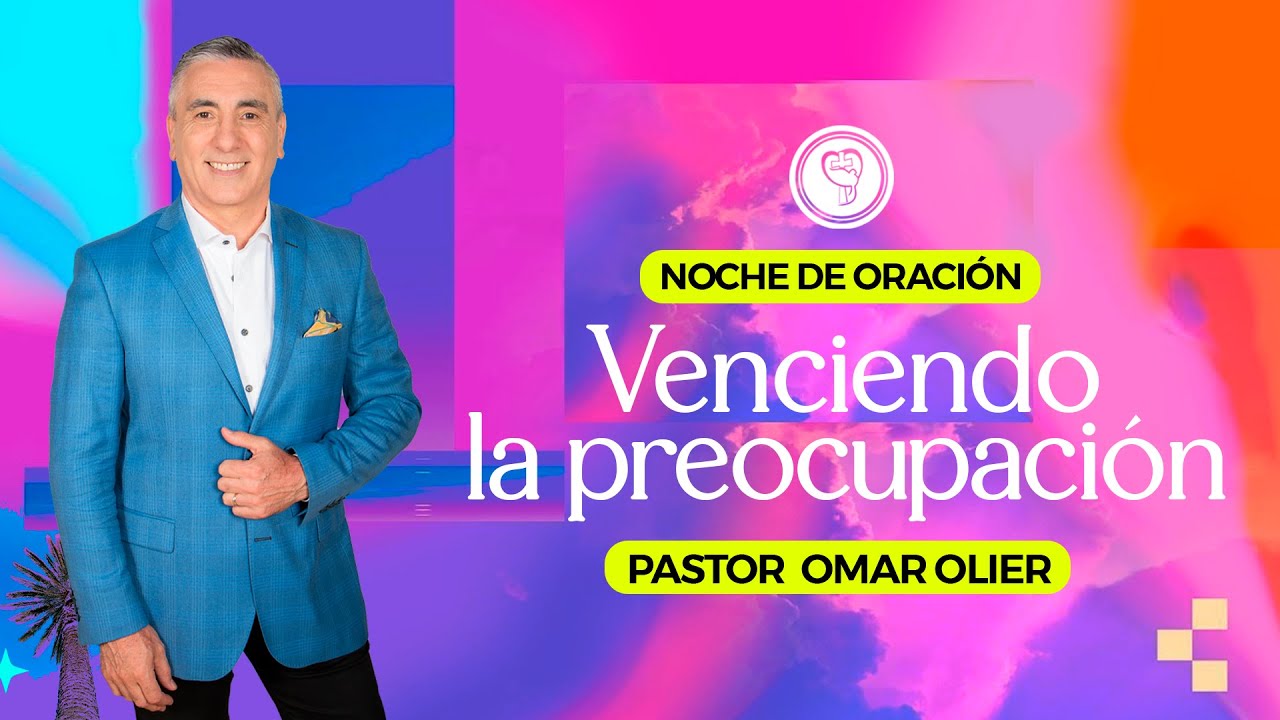 Noche de Oración | Venciendo la preocupación | Pastor principal Omar Olier
