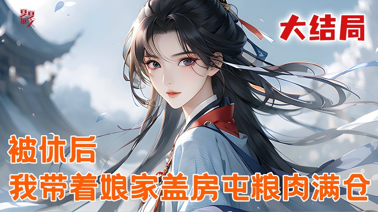 完本大结局💥【被休后，我带着娘家盖房屯粮肉满仓】相公终于考上了秀才，等待她的却是一封休书。看着娘家只能吃一个月的粮，她撸起袖子，开始哐哐赚钱！ 赚着赚着，娘家怎么这么富了？#推文 #小说 #漫画