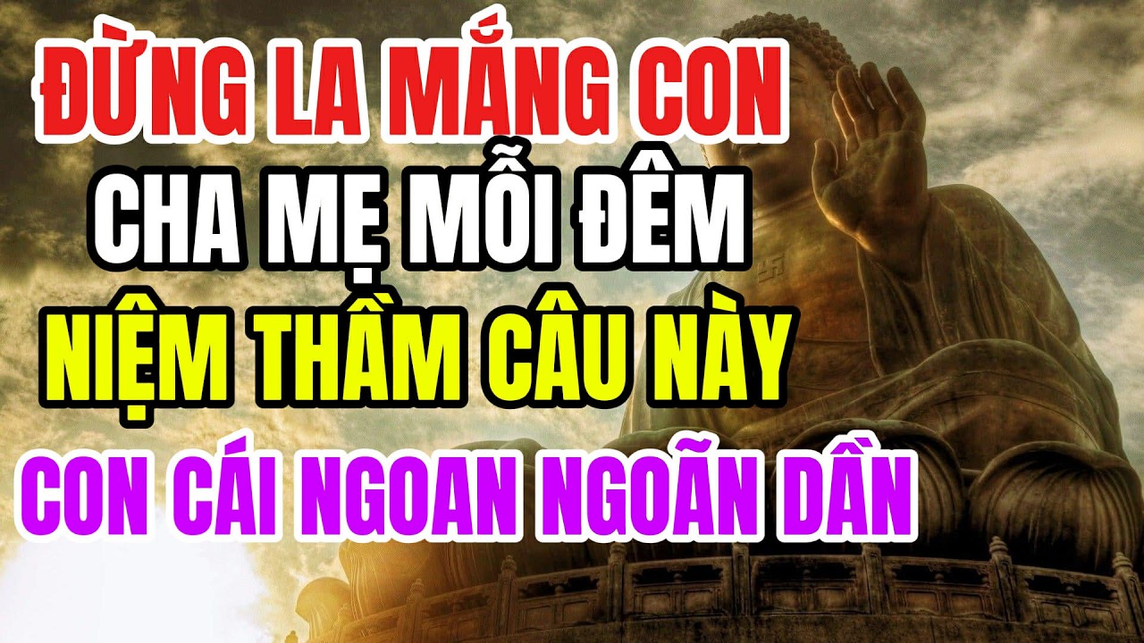 La Mắng Con Là Tự Đốt Phước Của Chính Mình: Cha Mẹ Chỉ Cần Niệm Câu Này, Con Tự Khắc Ngoan