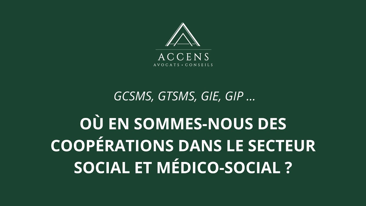 GCSMS, GTSMS, GIE, ... Où en sommes-nous des coopérations dans le secteur social et médico-social ?