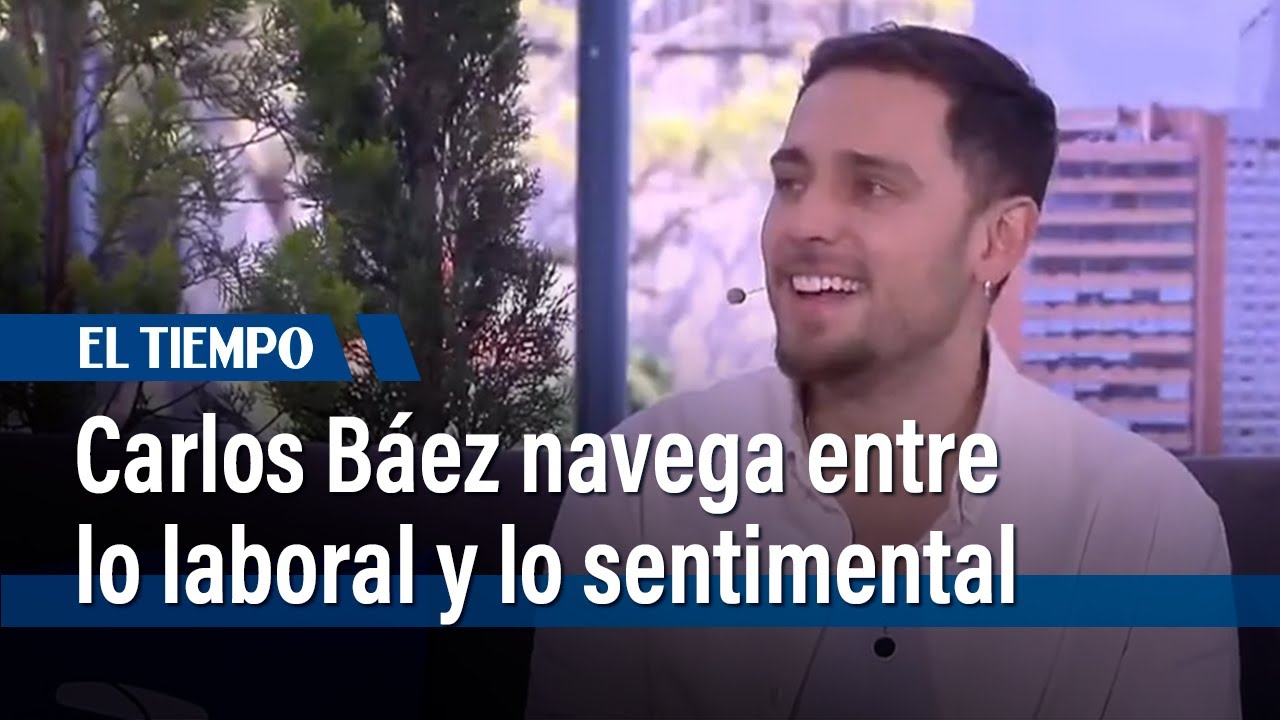 Carlos Báez sobre separar su relación sentimental del ambiente laboral  | El Tiempo