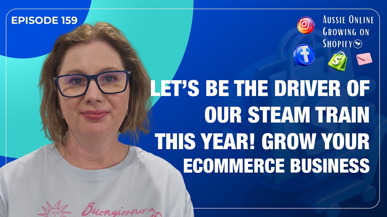 E160 - Let's Be The Driver of our Steam Train This Year! Grow your Shopify Store