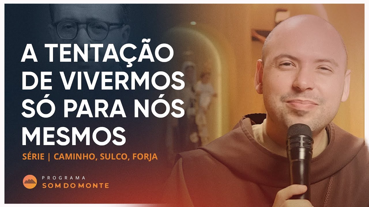 A tentação de vivermos só para nos mesmo | Caminho, Sulco e Forja | #19
