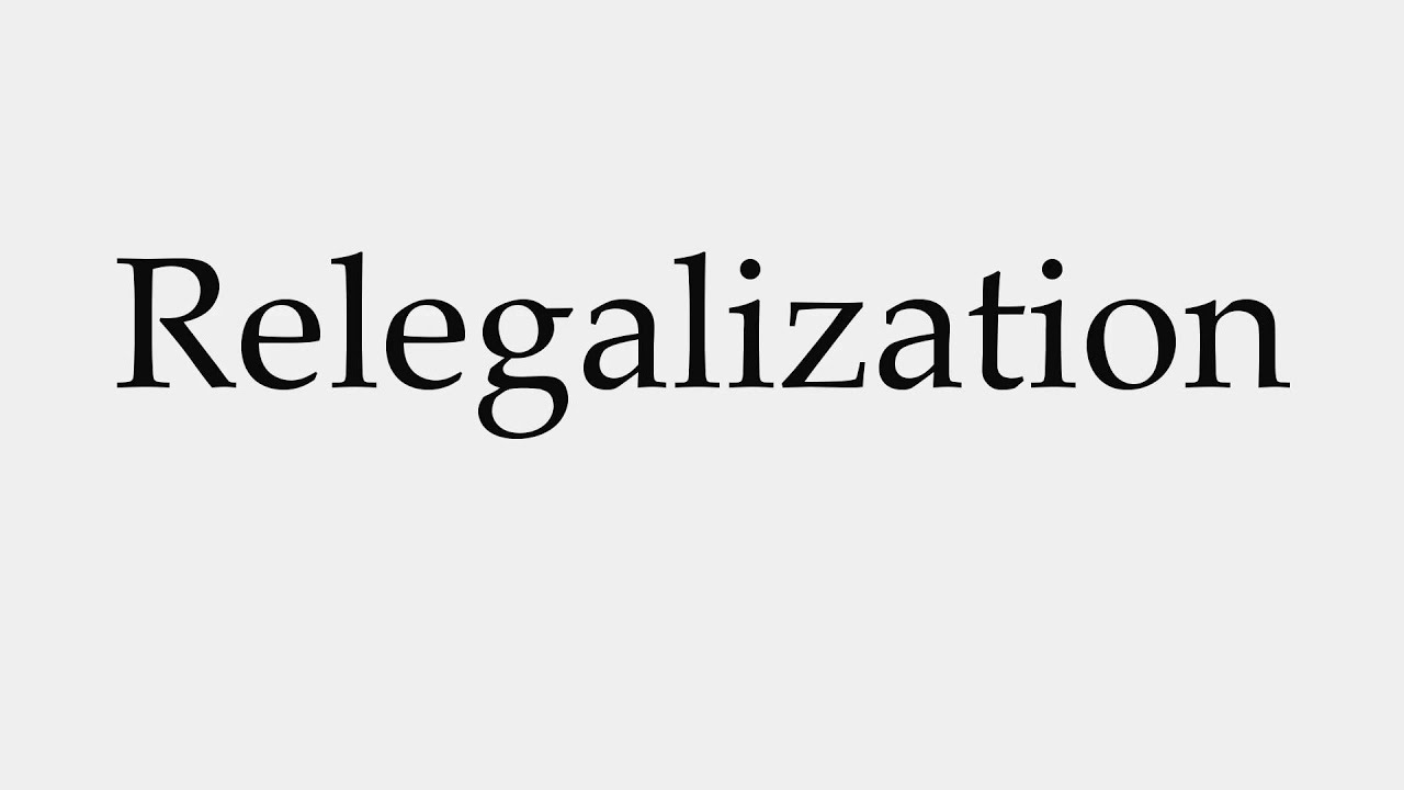 How to Pronounce Relegalization