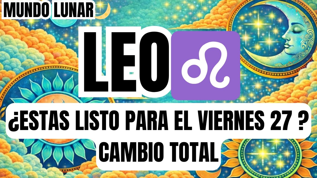 LEO♌ALERTA ROJA! 😮🚨VIERNES 27 RECIBIRÁS UNA NOTICIA IMPACTANTE😱VAS A VIVIR LA MEJOR ETAPA D TU VIDA