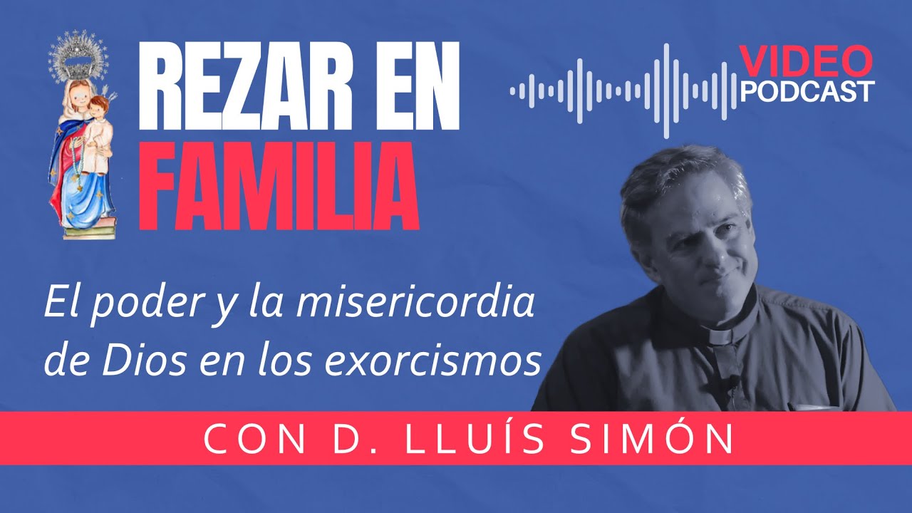 El poder y la misericordia de Dios en los exorcismos, con D. Llu&iacute;s Sim&oacute;n.