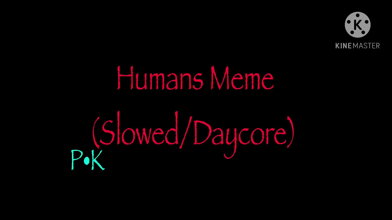 Humans Meme (Slowed/Daycore)