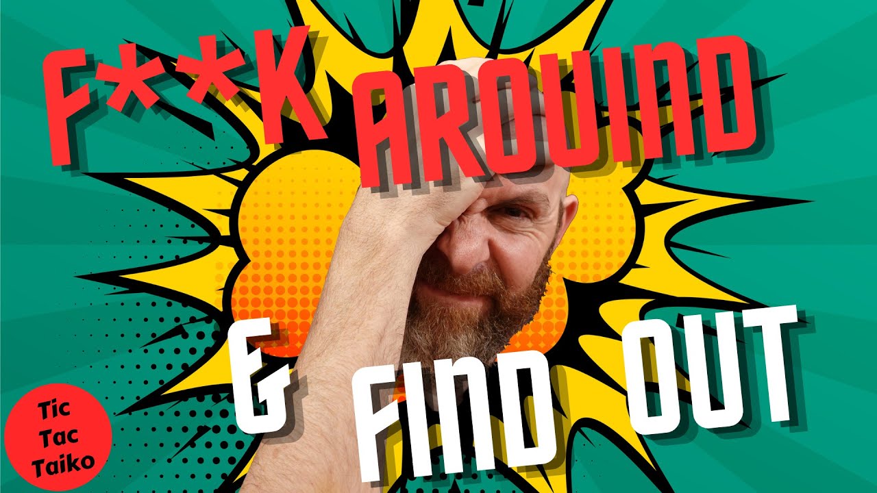 F**k Around and Find Out!