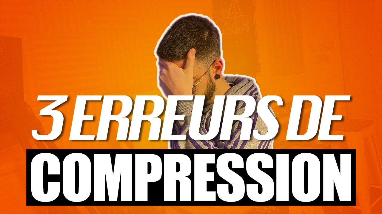 LES 3 ERREURS DE COMPRESSION