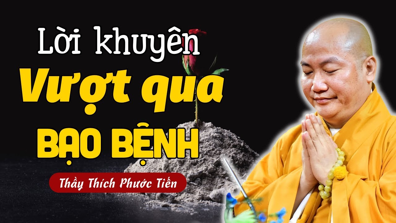 Ai Bệnh Hiểm Nghèo nên nghe LỜI KHUYÊN này để có động lực vượt qua bệnh tật | Thích Phước Tiến