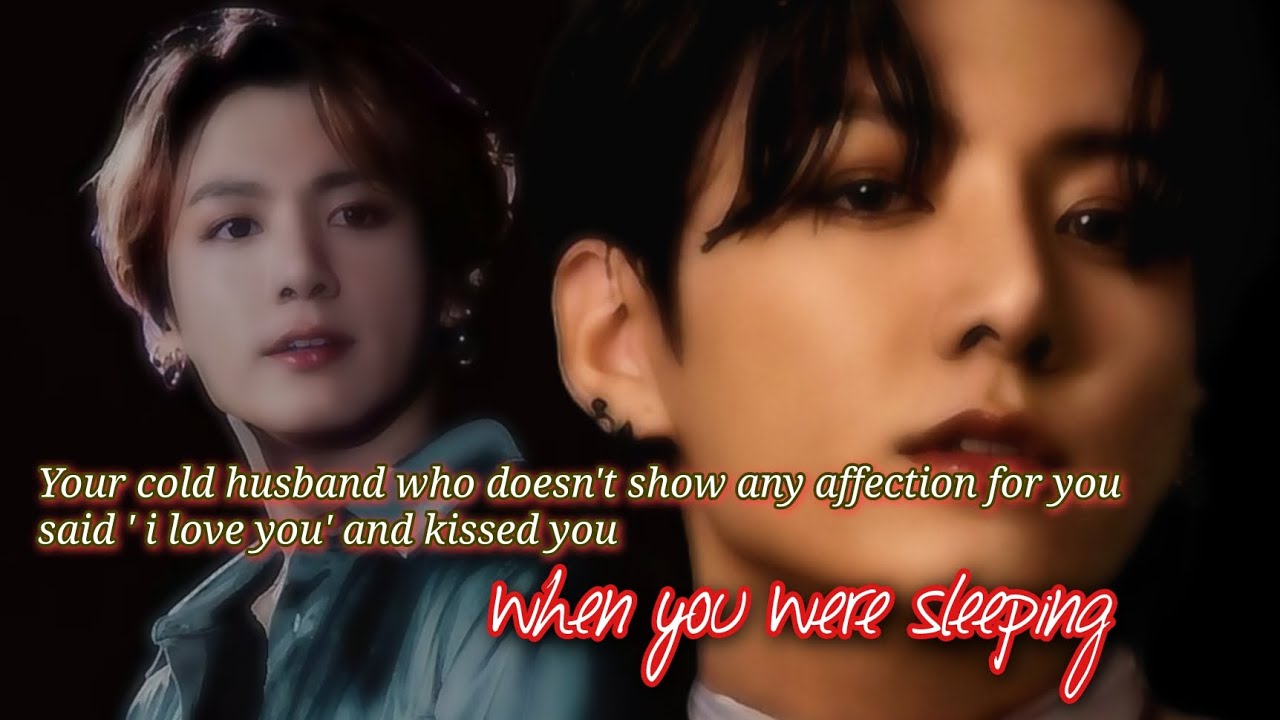 Your cold husband who doesn't show any affection for you said 'i love you ' and kissed you-