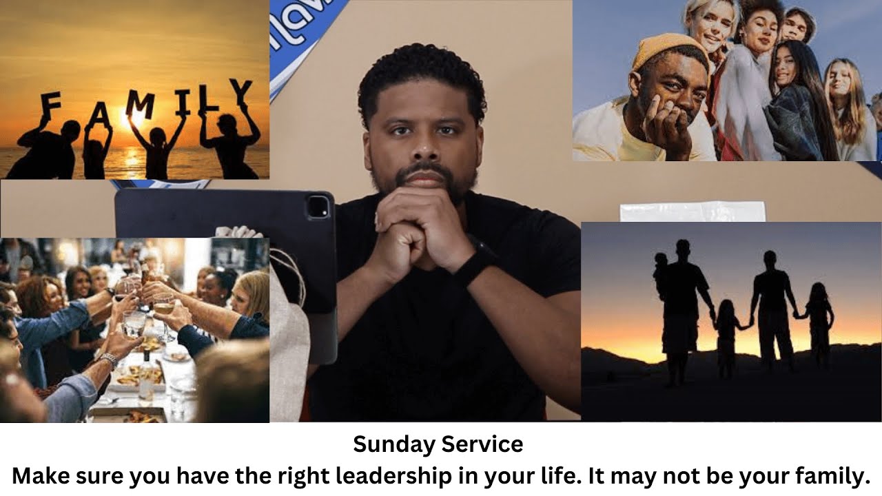 Sunday Service | Make sure you have the right leadership in your life. It may not be your family