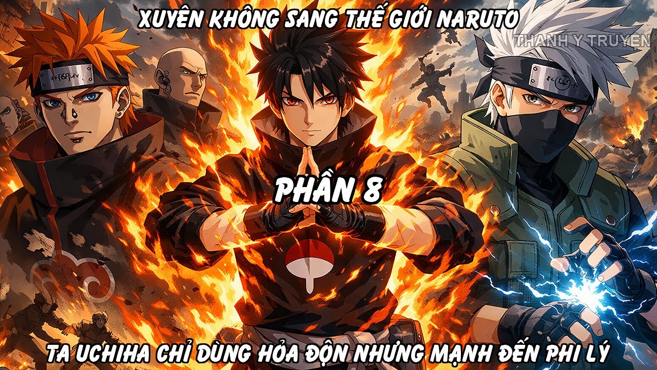 Xuyên Không Sang Thế Giới Naruto, Ta Uchiha Chỉ Dùng Hỏa Độn Nhưng Mạnh Đến Phi Lý | Phần 8