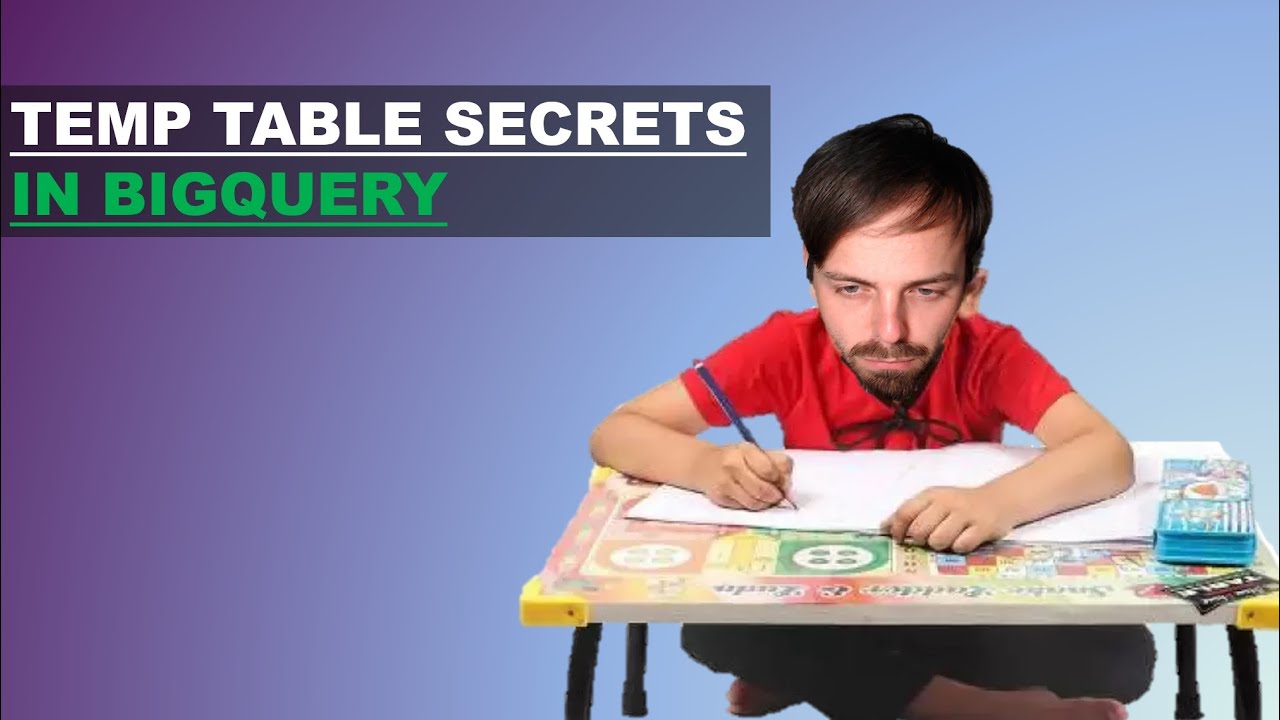 Temp Tables in BigQuery: Temporary Tables and Session Mode