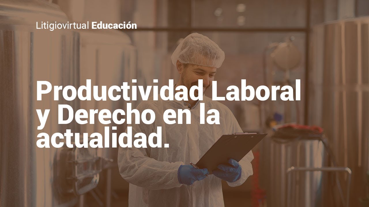 ¿Qué tiene que ver la Productividad Laboral en la actualidad con el Derecho?