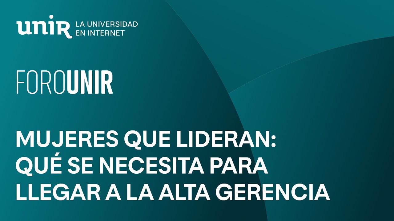 Mujeres que lideran: qué se necesita para llegar a la alta gerencia | #ForoUNIR