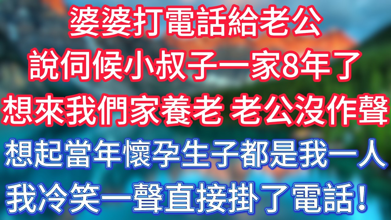 婆婆打電話給老公，說伺候小叔子一家8年了，想來我們家養老，老公沒作聲，想起當年懷孕生子都是我一人，我冷笑一聲直接掛了電話！ #傾聽故事會 #情感故事 #老人频道 #老年健康 #為人處世 #老年生活
