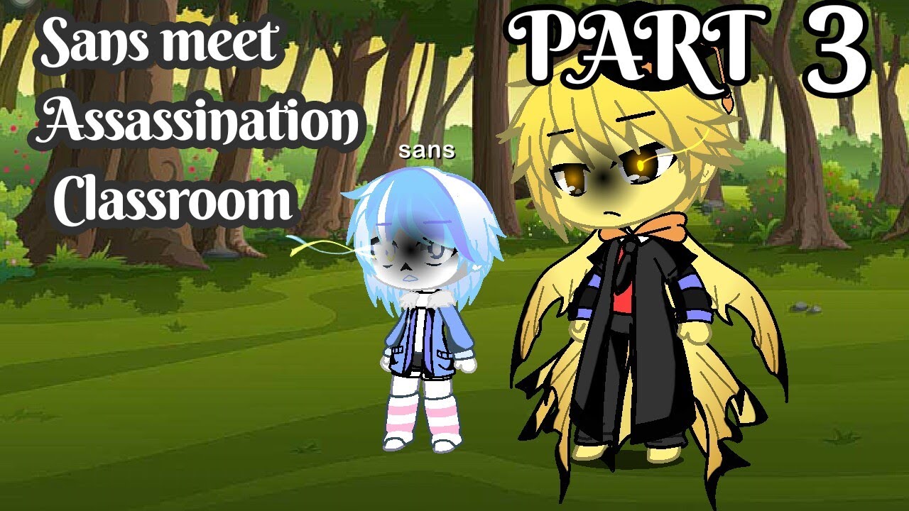 Sans meets Assassination Classroom || PART 3 ||