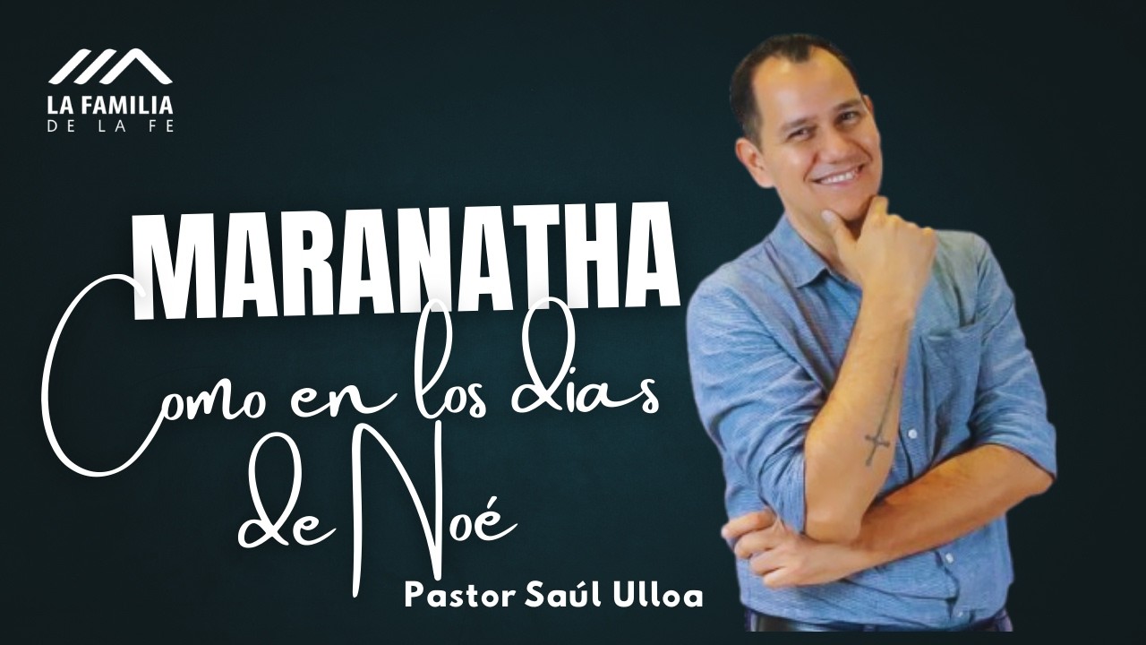 Maranatha Como en los días de Noé | La Familia de la Fe