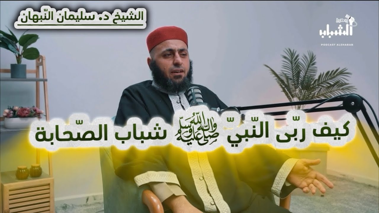 كيف ربّى النّبيّ ﷺ شباب الصّحابة | الشيخ د. سليمان النّبهان