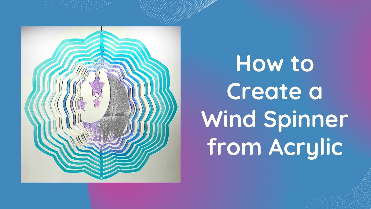 How to make an Acrylic Wind Spinner on your LASER!