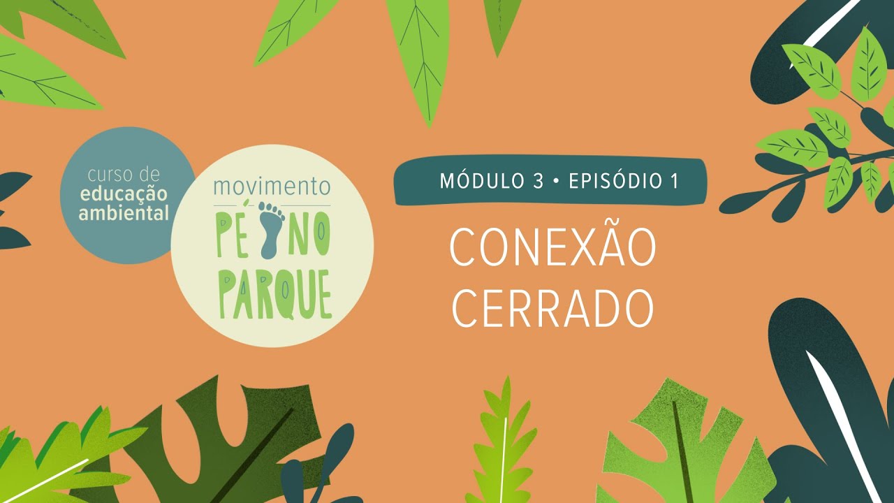 Curso de Educação Ambiental Pé no Parque - Módulo 3 x Episódio 1: Conexão Cerrado