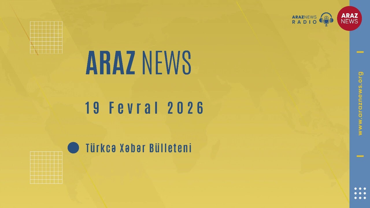 19 Fevral 2026 - Türkcə Xəbər Bülleteni